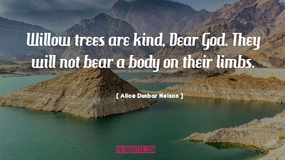 Alice Dunbar Nelson Quotes: Willow trees are kind, Dear