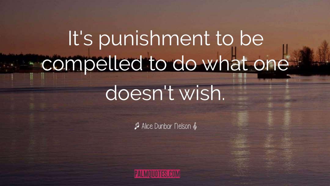 Alice Dunbar Nelson Quotes: It's punishment to be compelled