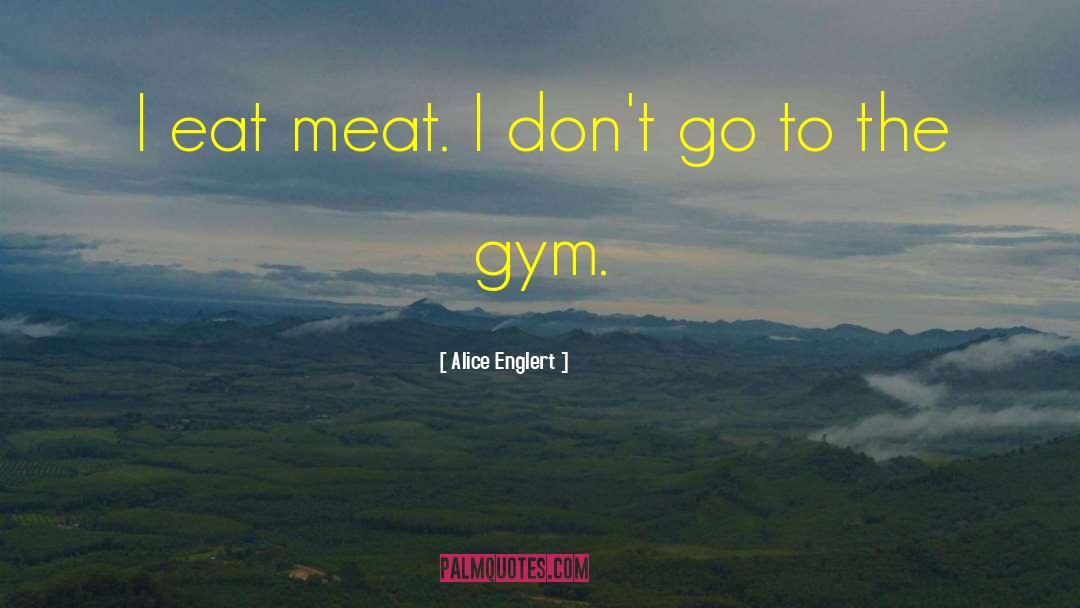 Alice Englert Quotes: I eat meat. I don't