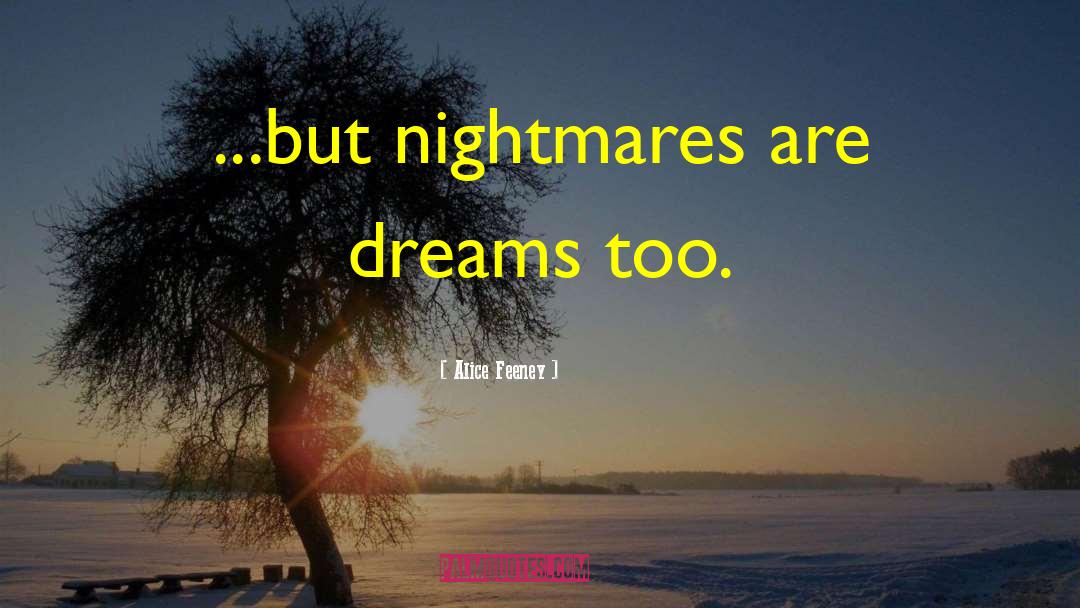 Alice Feeney Quotes: ...but nightmares are dreams too.