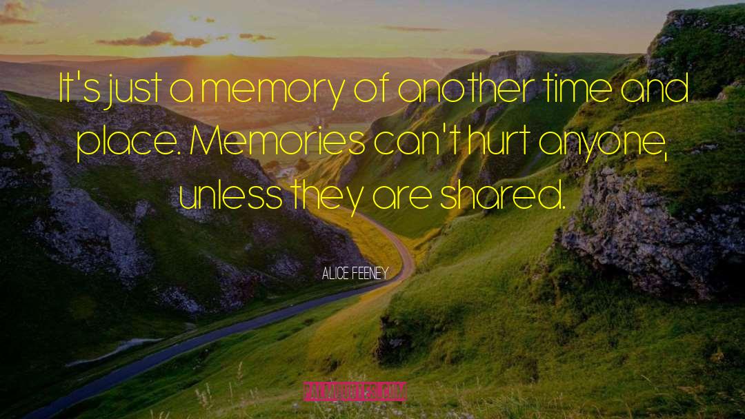 Alice Feeney Quotes: It's just a memory of