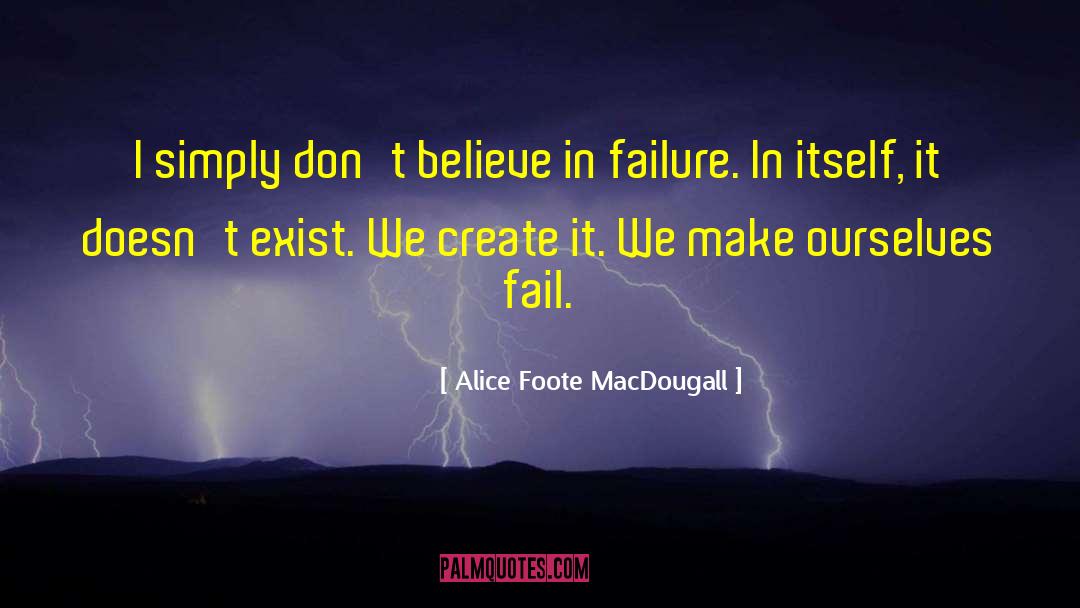 Alice Foote MacDougall Quotes: I simply don't believe in