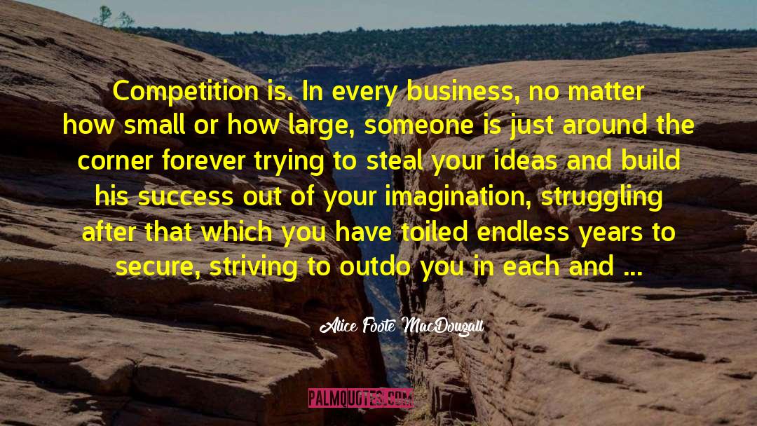 Alice Foote MacDougall Quotes: Competition is. In every business,