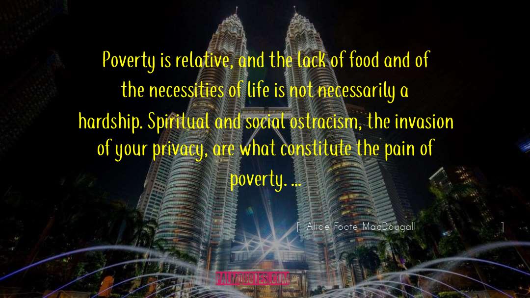 Alice Foote MacDougall Quotes: Poverty is relative, and the