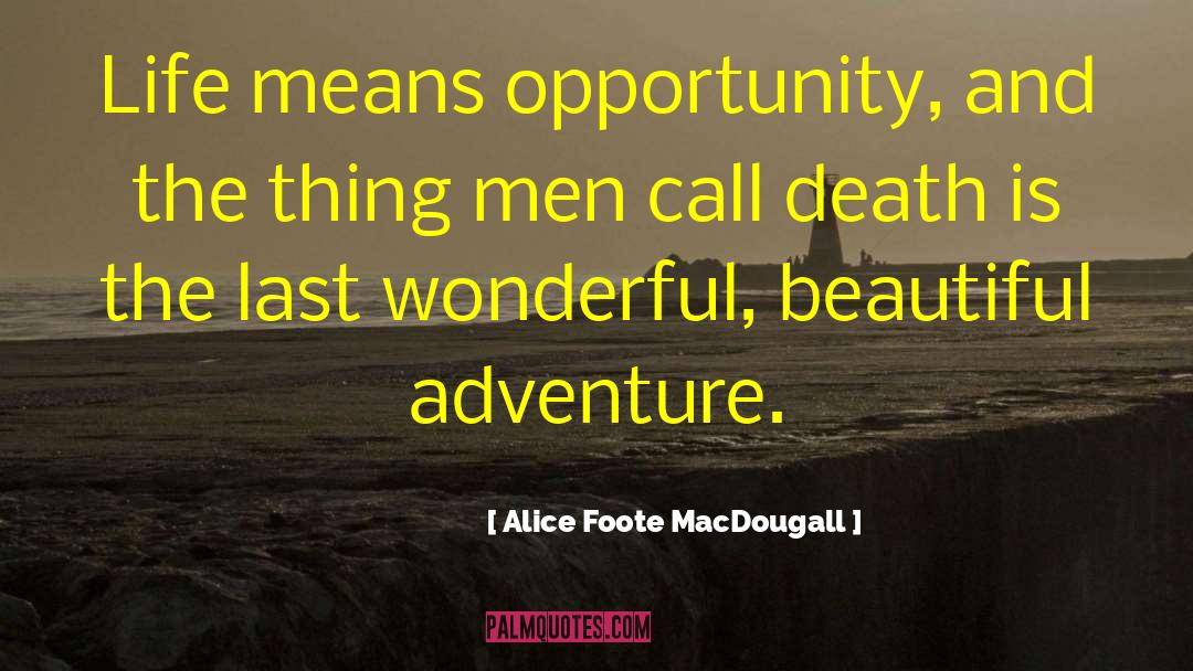Alice Foote MacDougall Quotes: Life means opportunity, and the