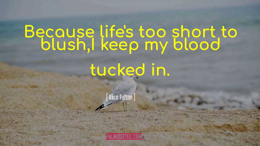 Alice Fulton Quotes: Because life's too short to