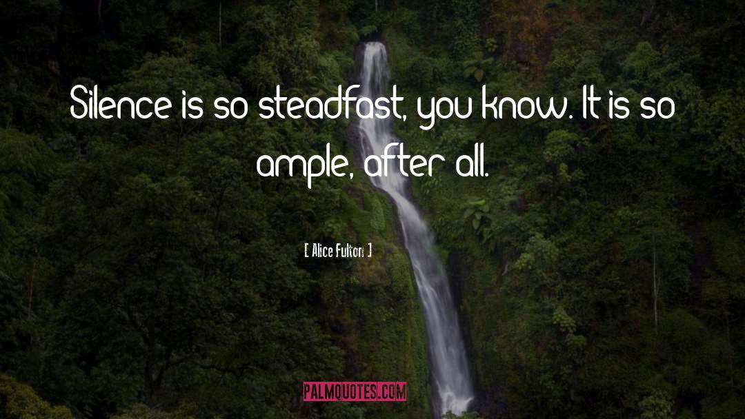 Alice Fulton Quotes: Silence is so steadfast, you