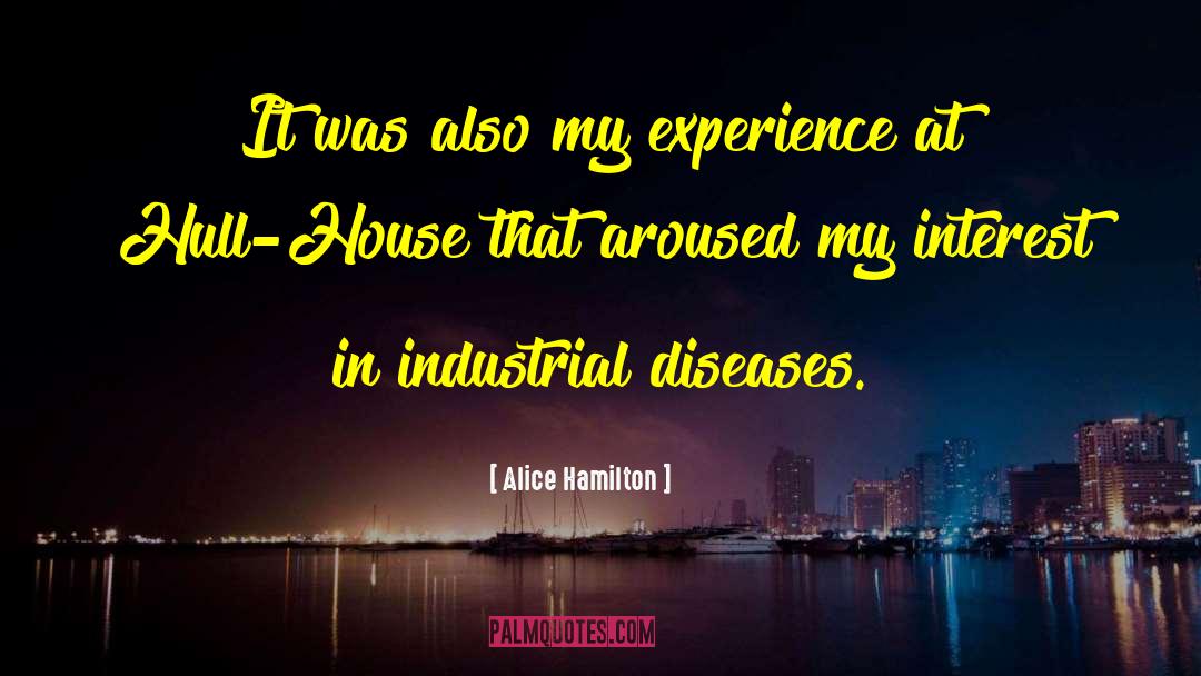 Alice Hamilton Quotes: It was also my experience