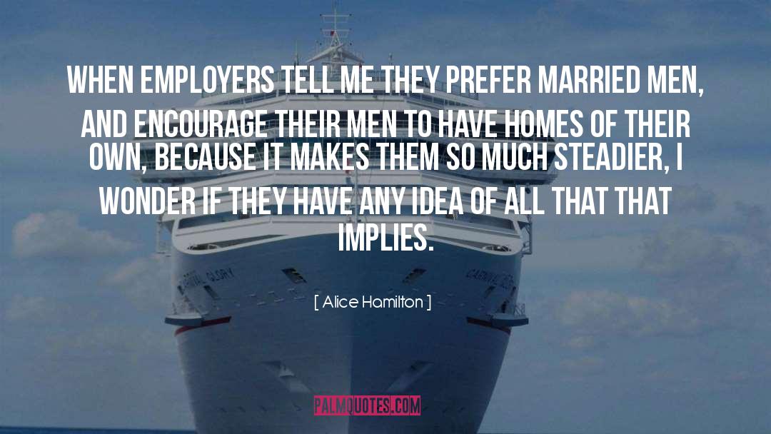 Alice Hamilton Quotes: When employers tell me they