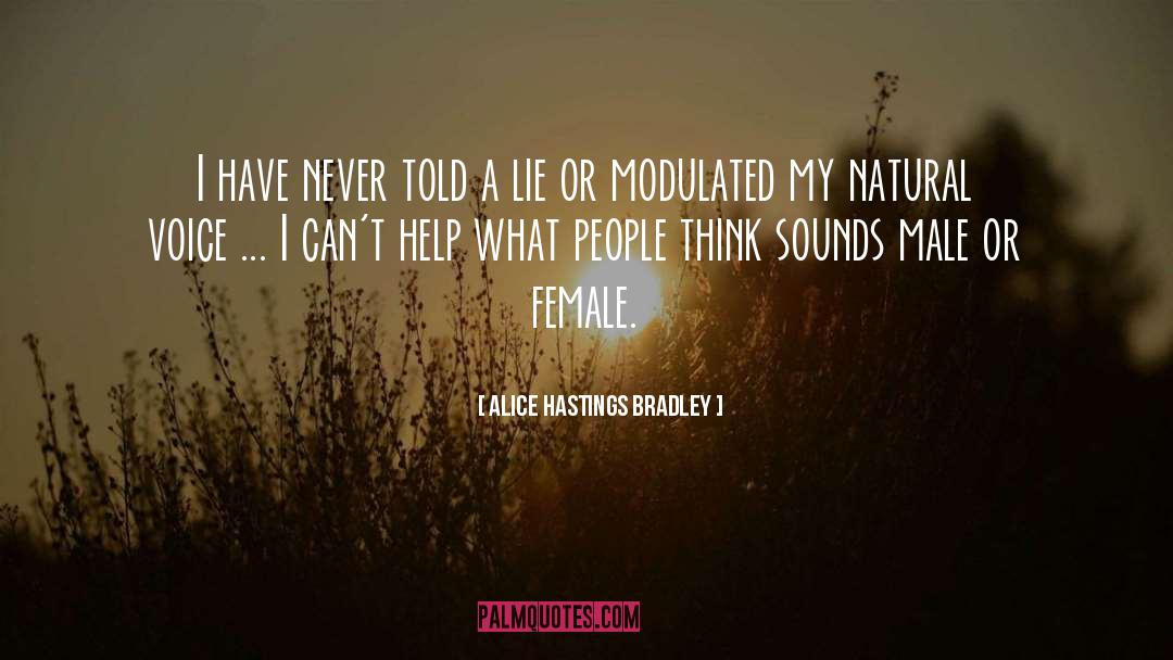 Alice Hastings Bradley Quotes: I have never told a