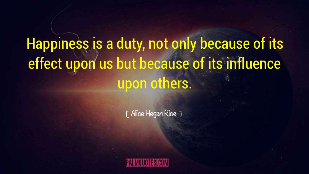 Alice Hegan Rice Quotes: Happiness is a duty, not