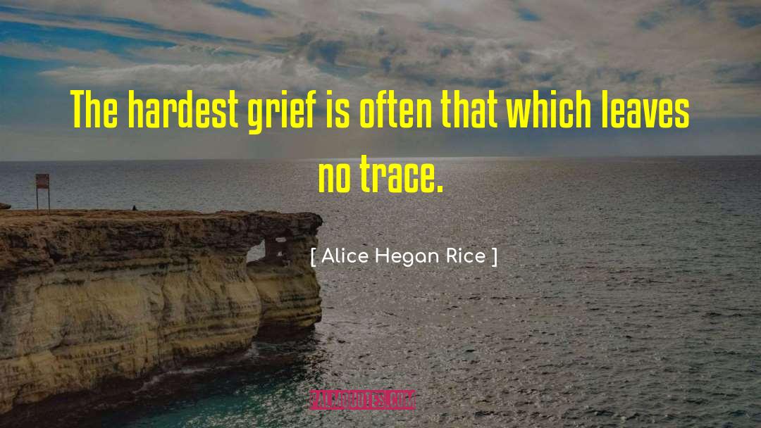 Alice Hegan Rice Quotes: The hardest grief is often