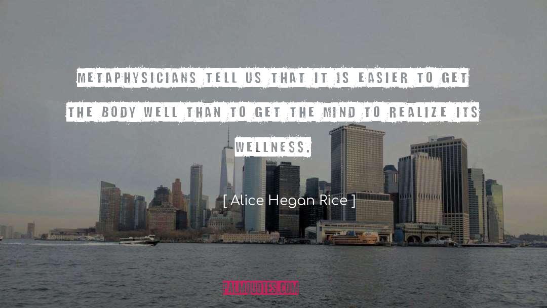 Alice Hegan Rice Quotes: Metaphysicians tell us that it