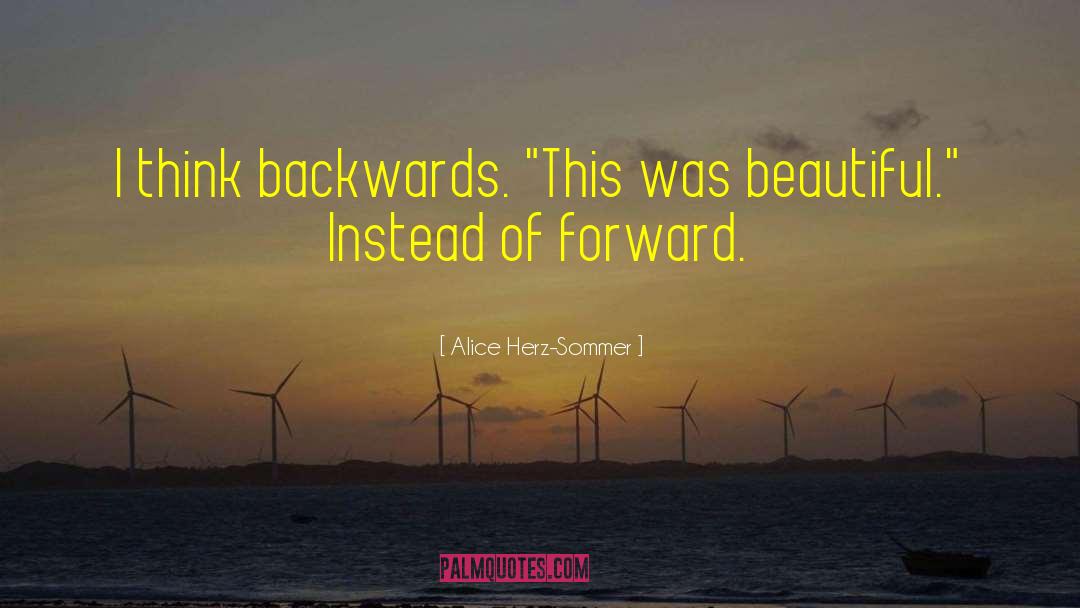 Alice Herz-Sommer Quotes: I think backwards. 