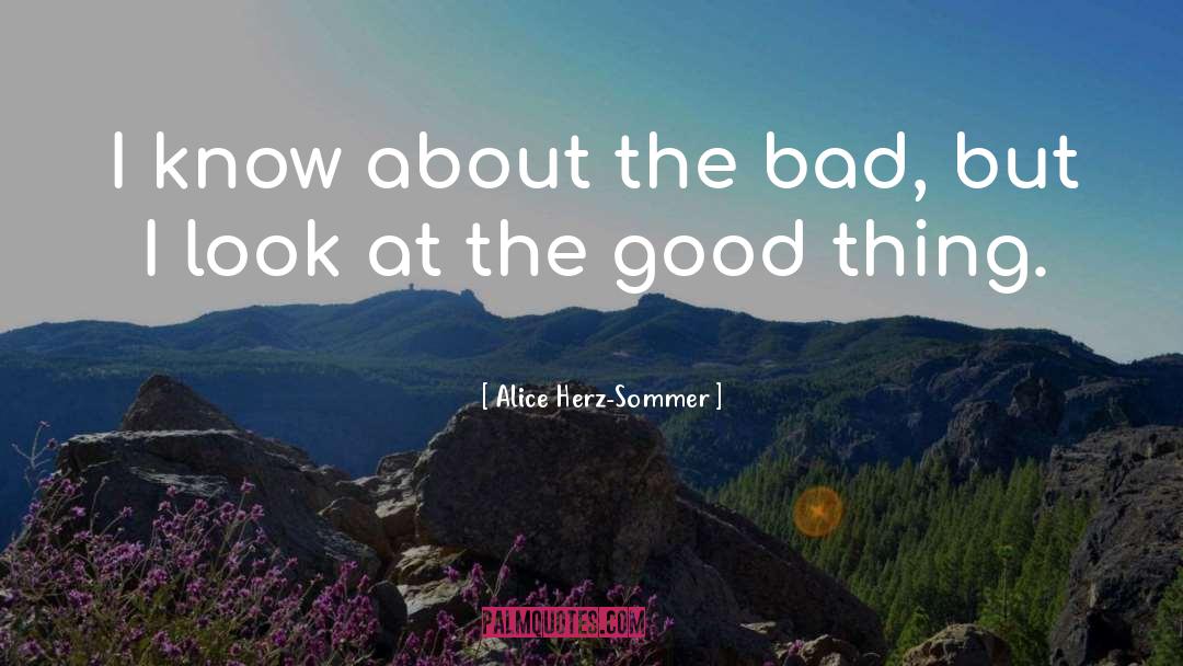 Alice Herz-Sommer Quotes: I know about the bad,