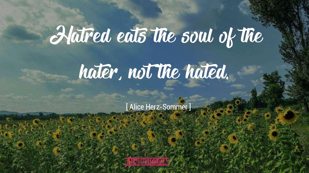 Alice Herz-Sommer Quotes: Hatred eats the soul of