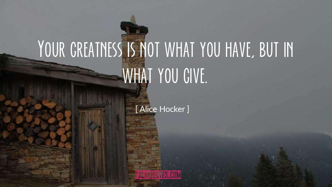 Alice Hocker Quotes: Your greatness is not what