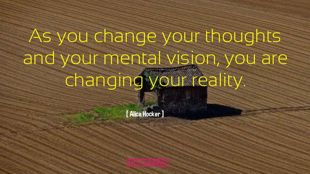 Alice Hocker Quotes: As you change your thoughts