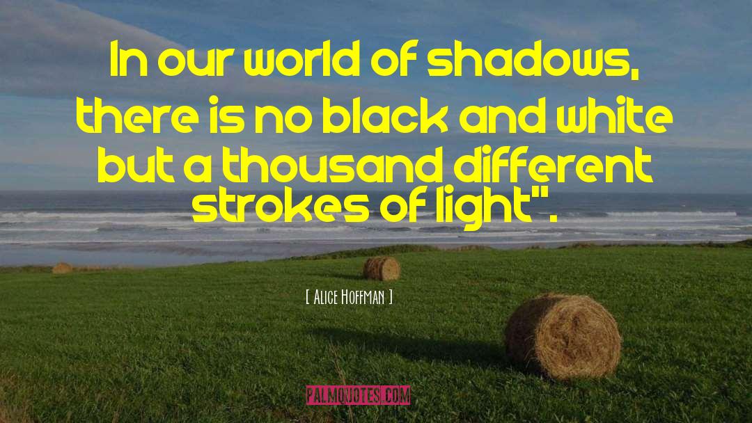 Alice Hoffman Quotes: In our world of shadows,