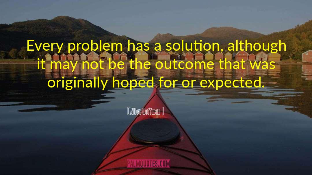 Alice Hoffman Quotes: Every problem has a solution,