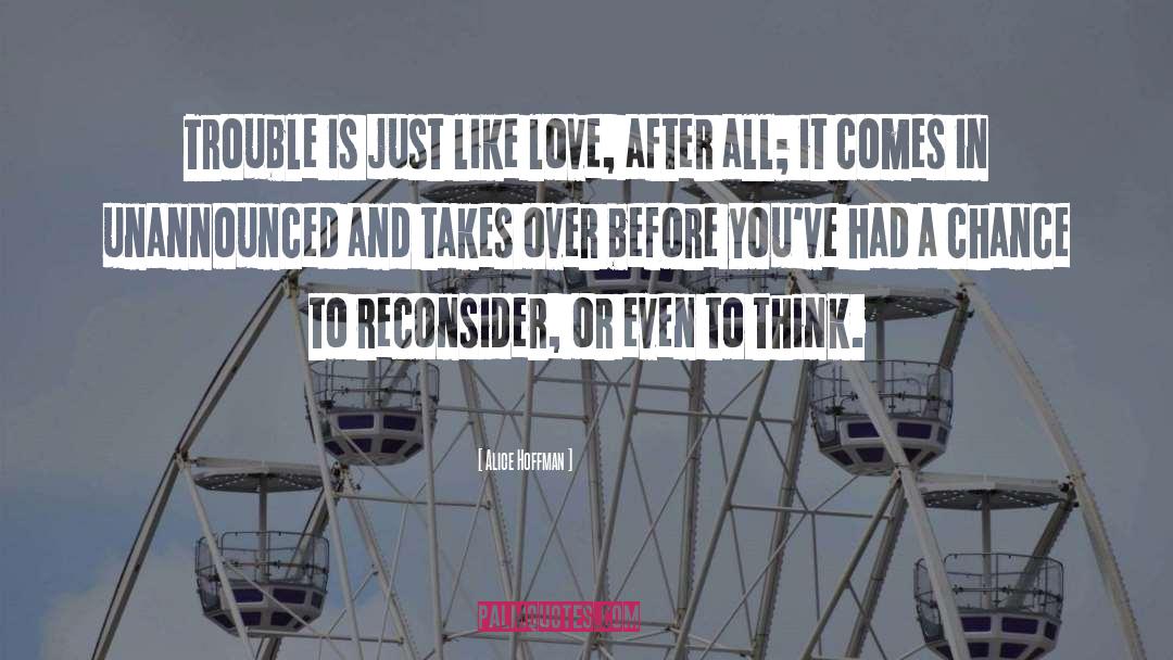 Alice Hoffman Quotes: Trouble is just like love,