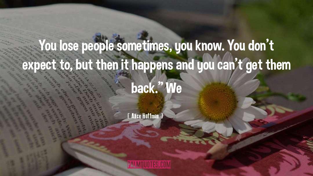 Alice Hoffman Quotes: You lose people sometimes, you
