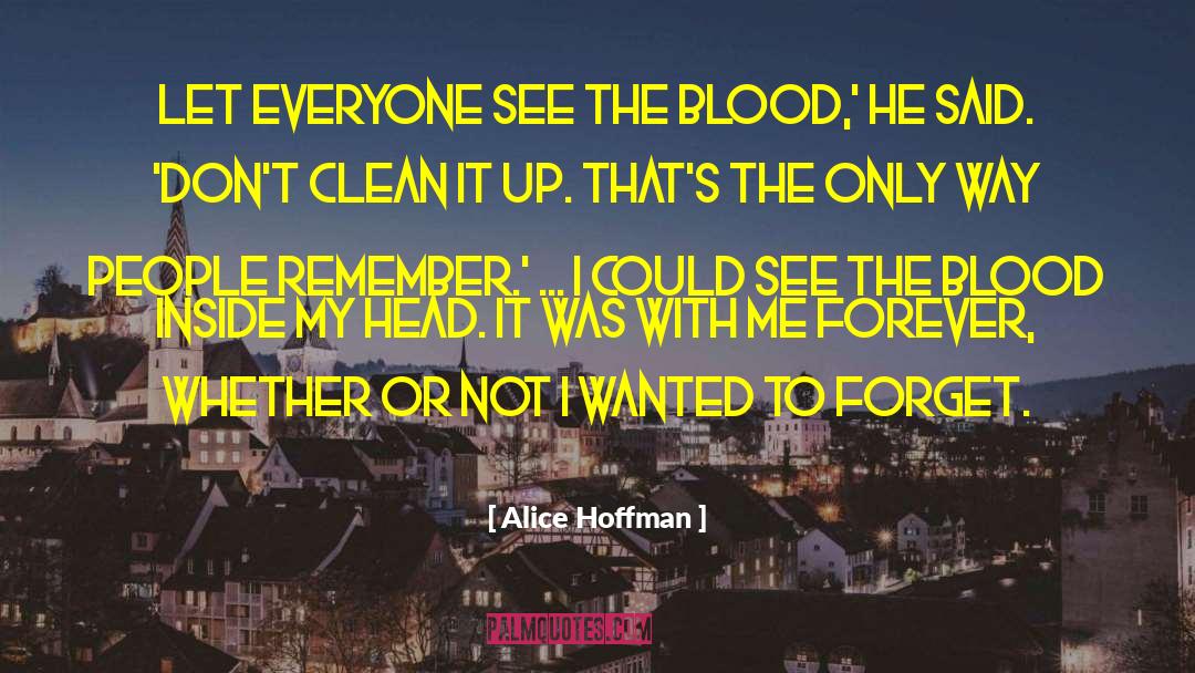 Alice Hoffman Quotes: Let everyone see the blood,'