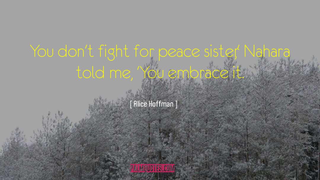 Alice Hoffman Quotes: You don't fight for peace