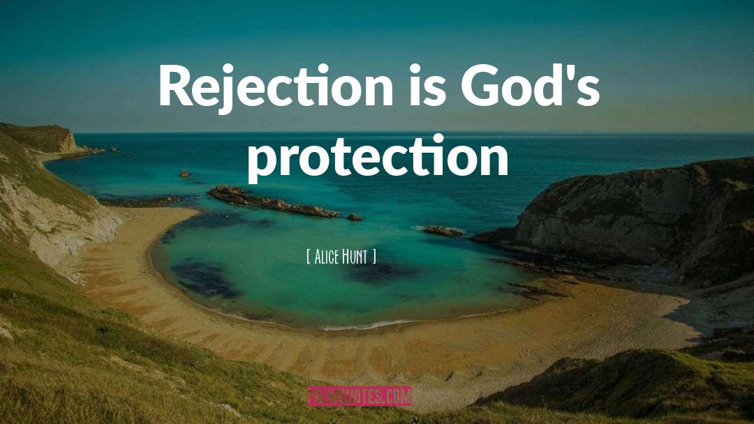 Alice Hunt Quotes: Rejection is God's protection