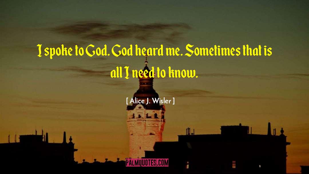 Alice J. Wisler Quotes: I spoke to God. God