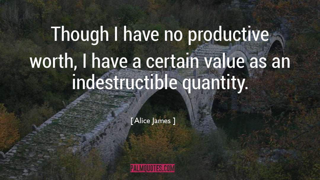 Alice James Quotes: Though I have no productive