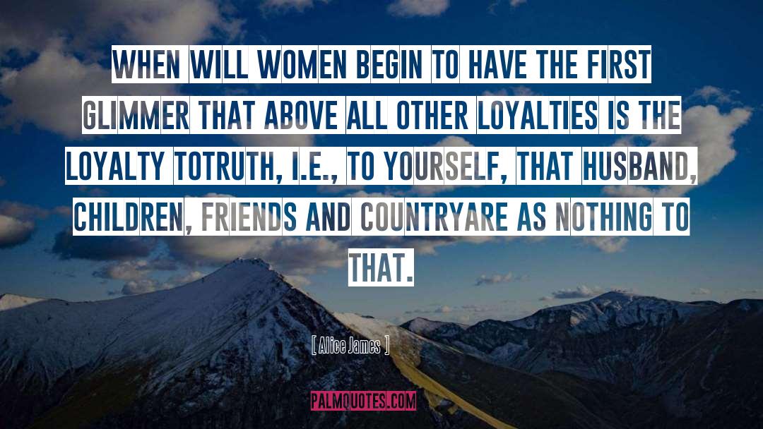 Alice James Quotes: When will women begin to