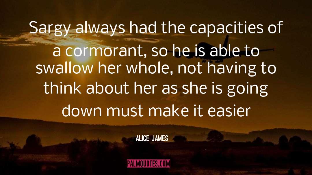 Alice James Quotes: Sargy always had the capacities