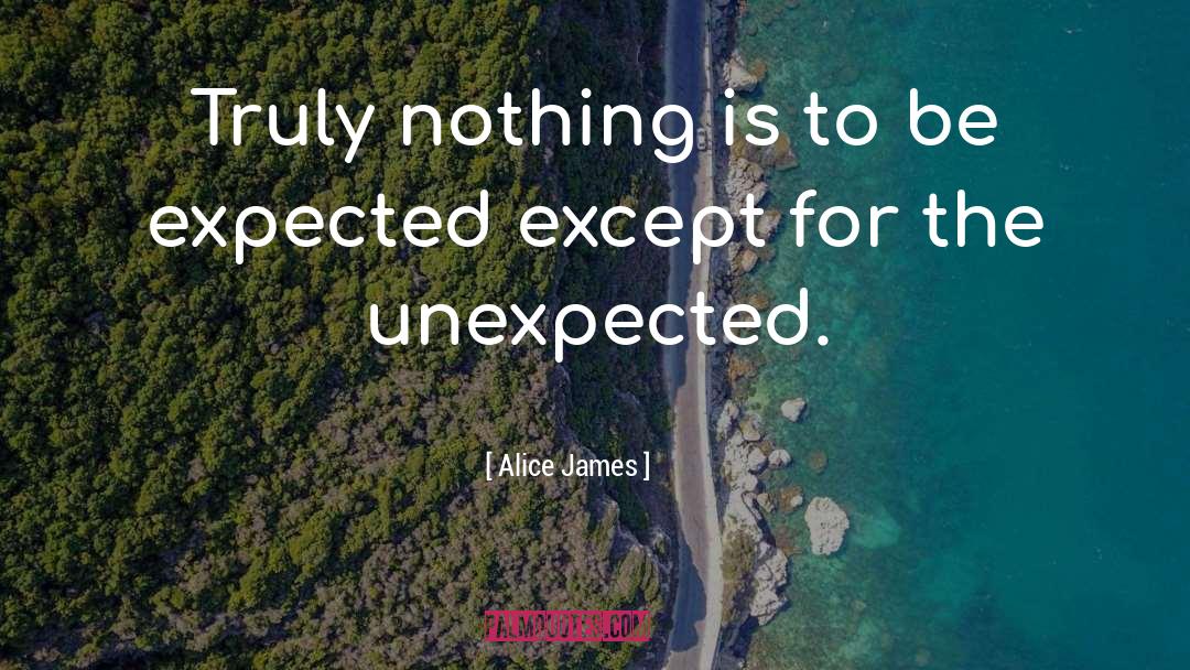 Alice James Quotes: Truly nothing is to be