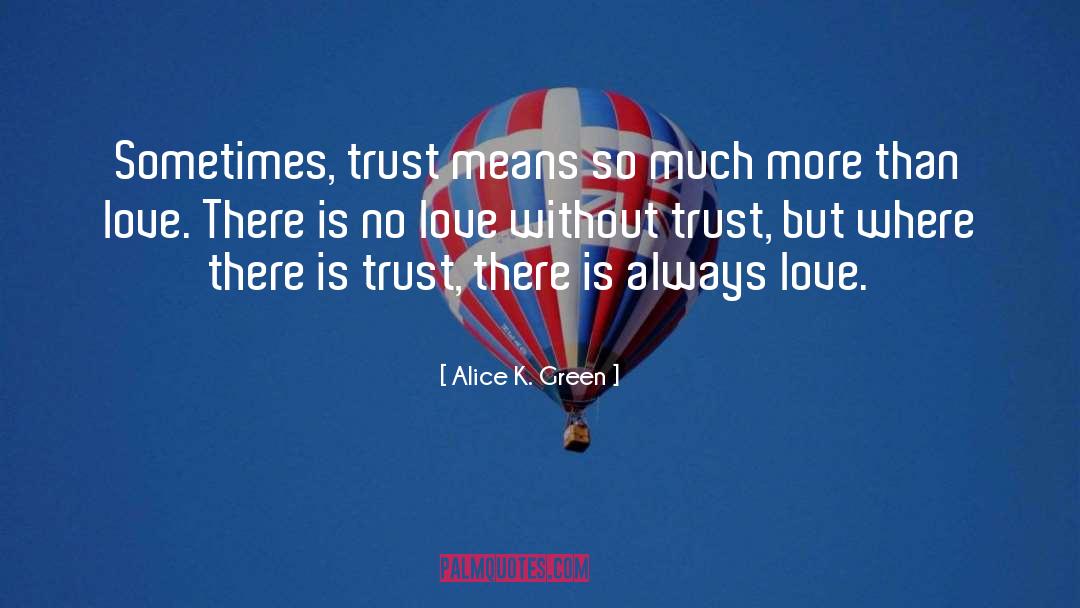 Alice K. Green Quotes: Sometimes, trust means so much