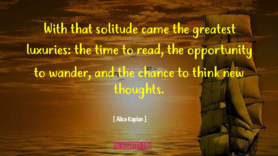 Alice Kaplan Quotes: With that solitude came the