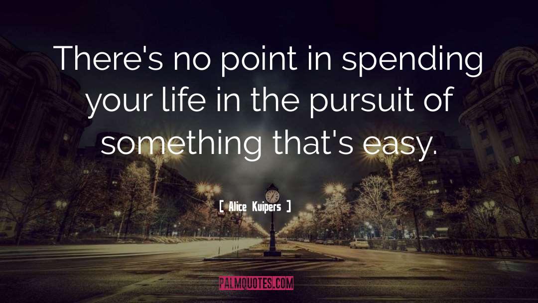 Alice Kuipers Quotes: There's no point in spending