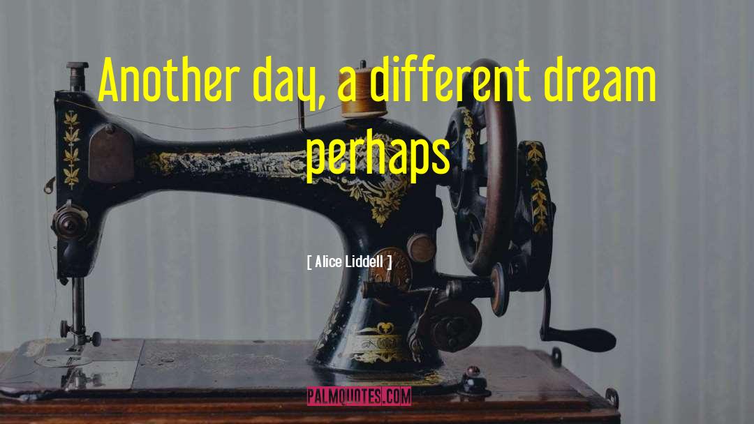 Alice Liddell Quotes: Another day, a different dream