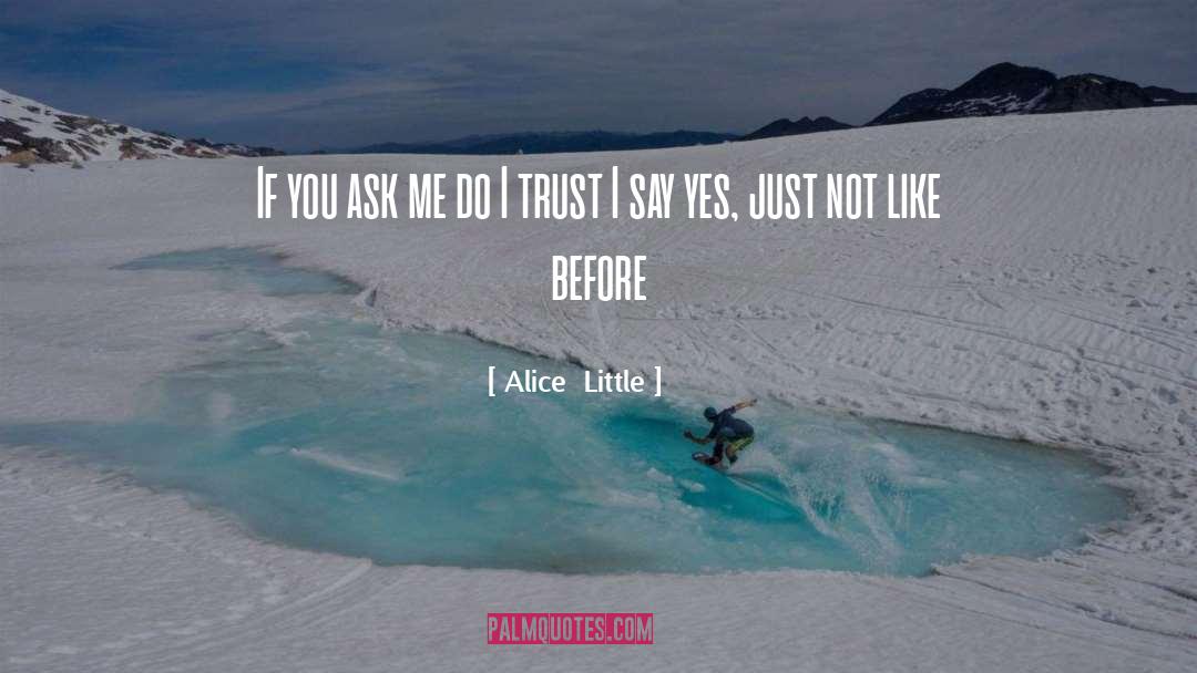 Alice  Little Quotes: If you ask me do