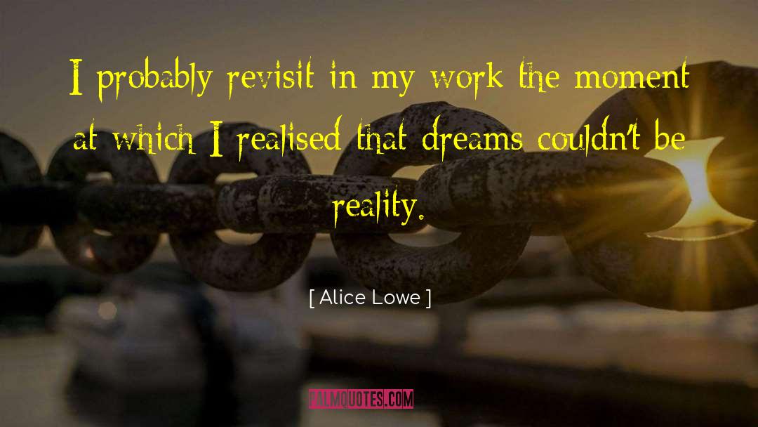 Alice Lowe Quotes: I probably revisit in my