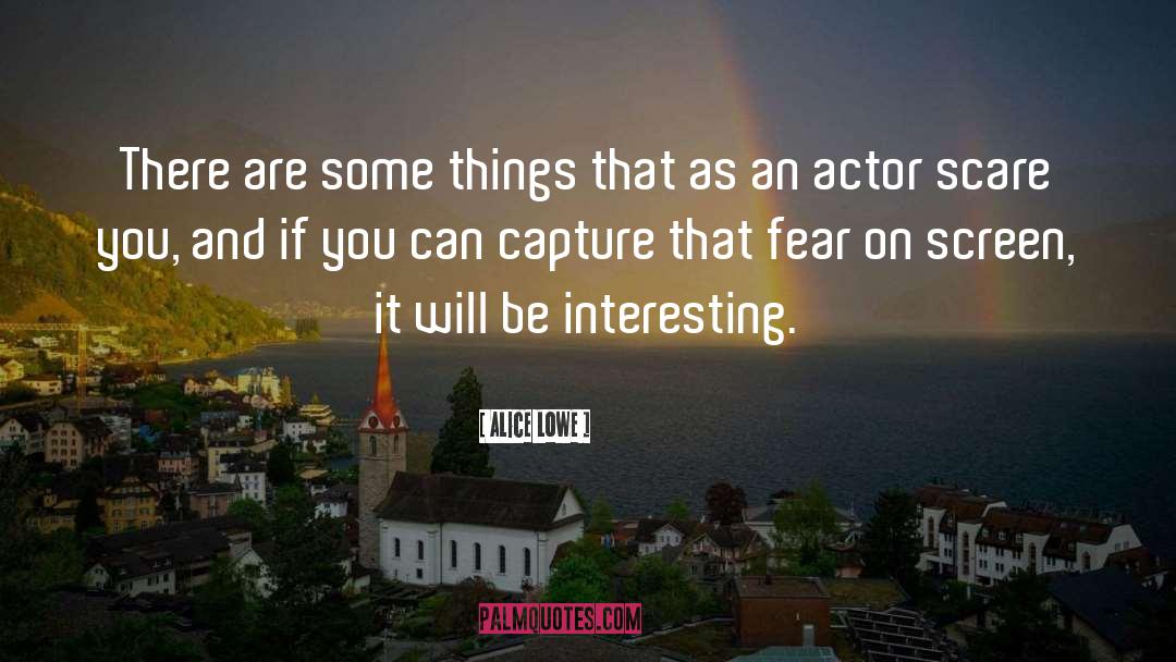 Alice Lowe Quotes: There are some things that