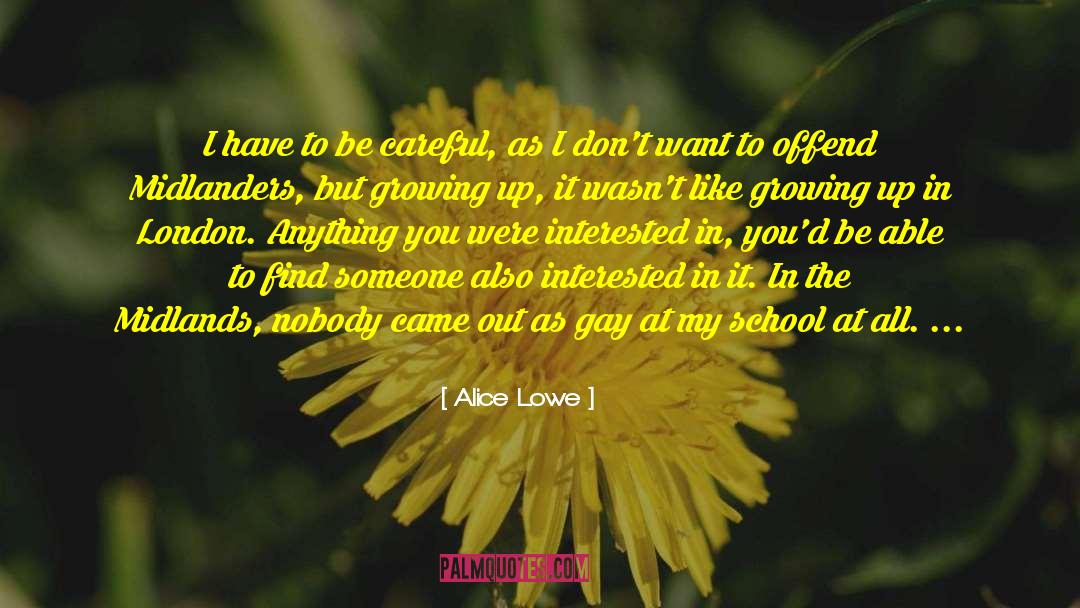 Alice Lowe Quotes: I have to be careful,