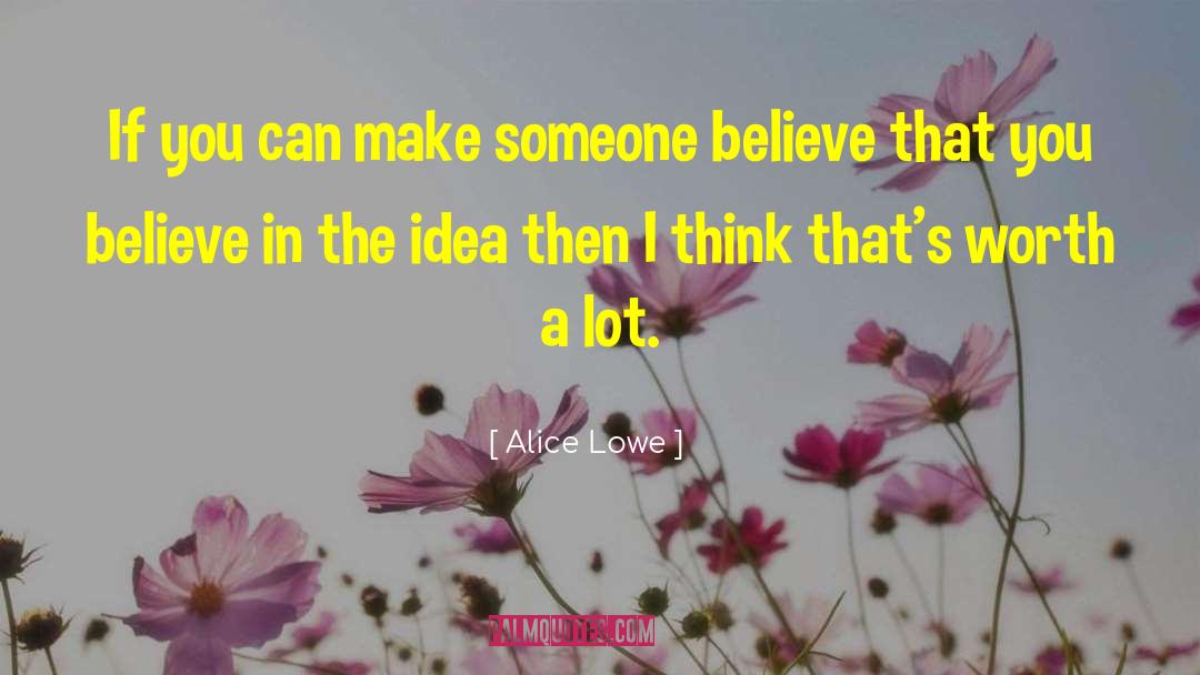 Alice Lowe Quotes: If you can make someone