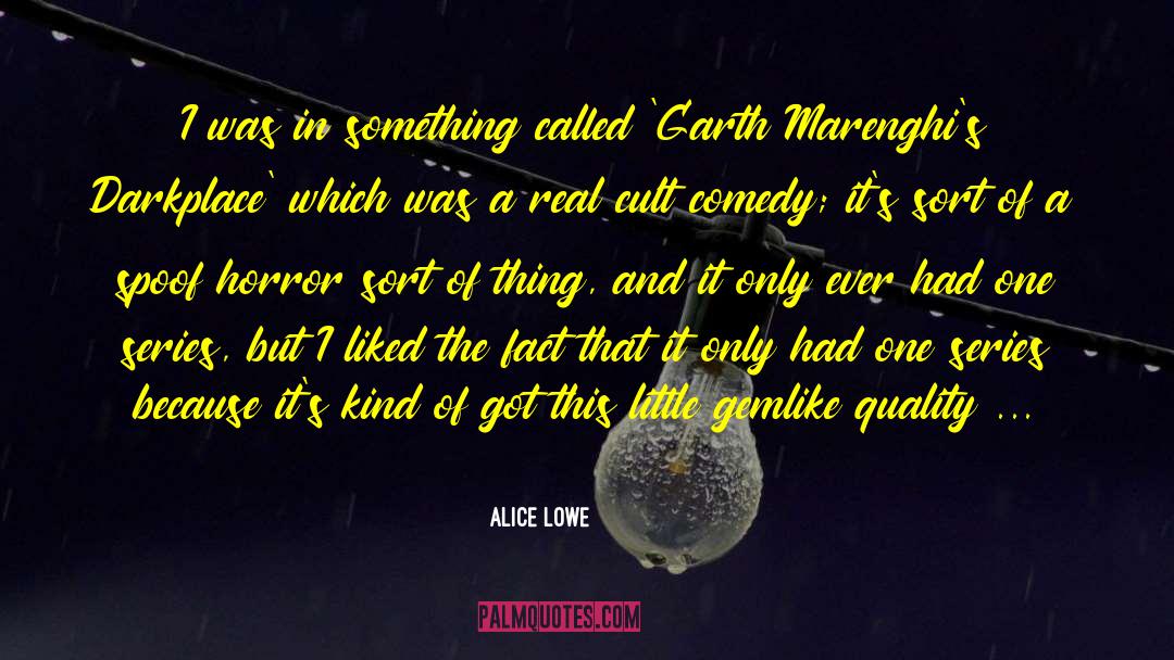 Alice Lowe Quotes: I was in something called