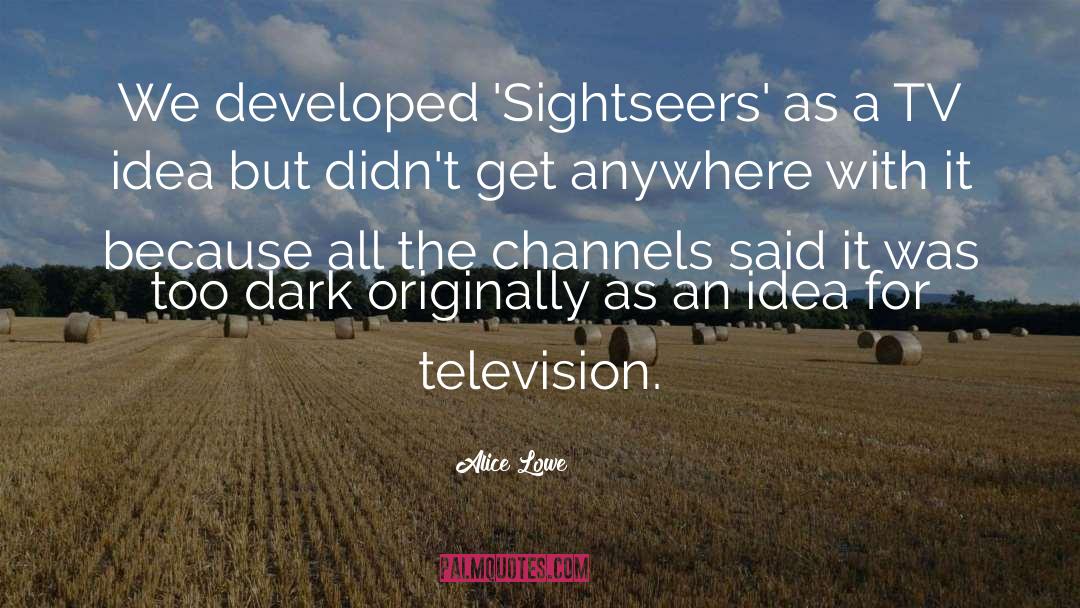 Alice Lowe Quotes: We developed 'Sightseers' as a