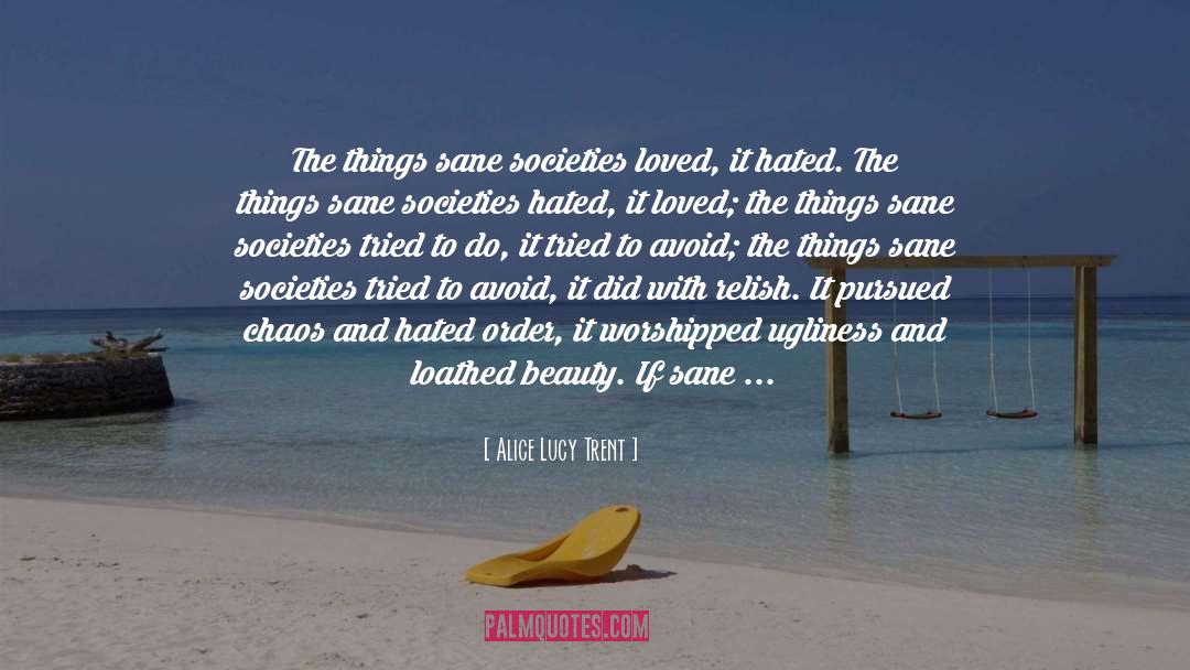 Alice Lucy Trent Quotes: The things sane societies loved,