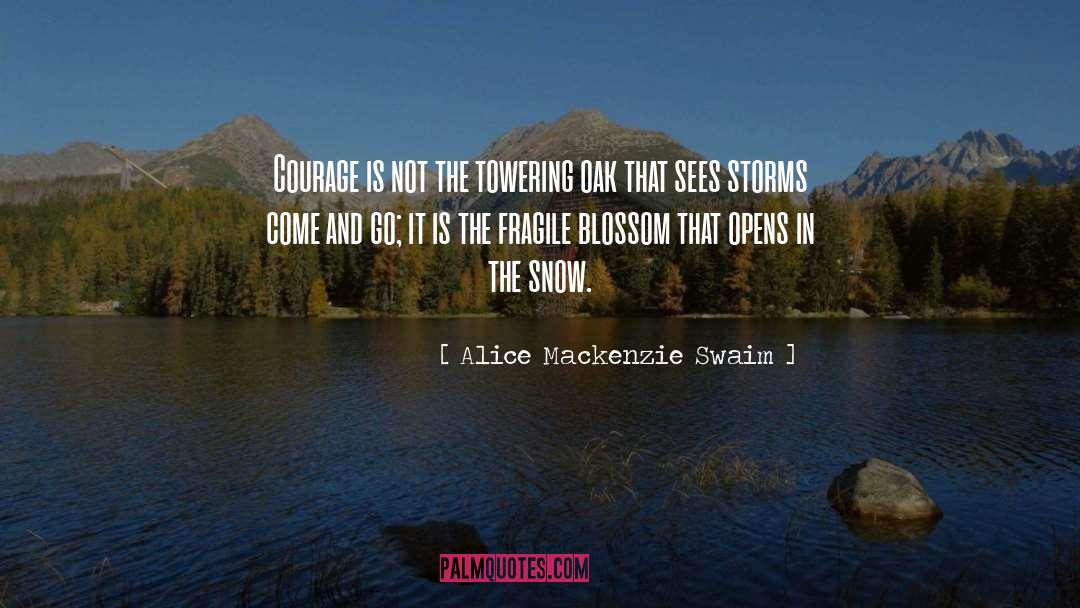 Alice Mackenzie Swaim Quotes: Courage is not the towering