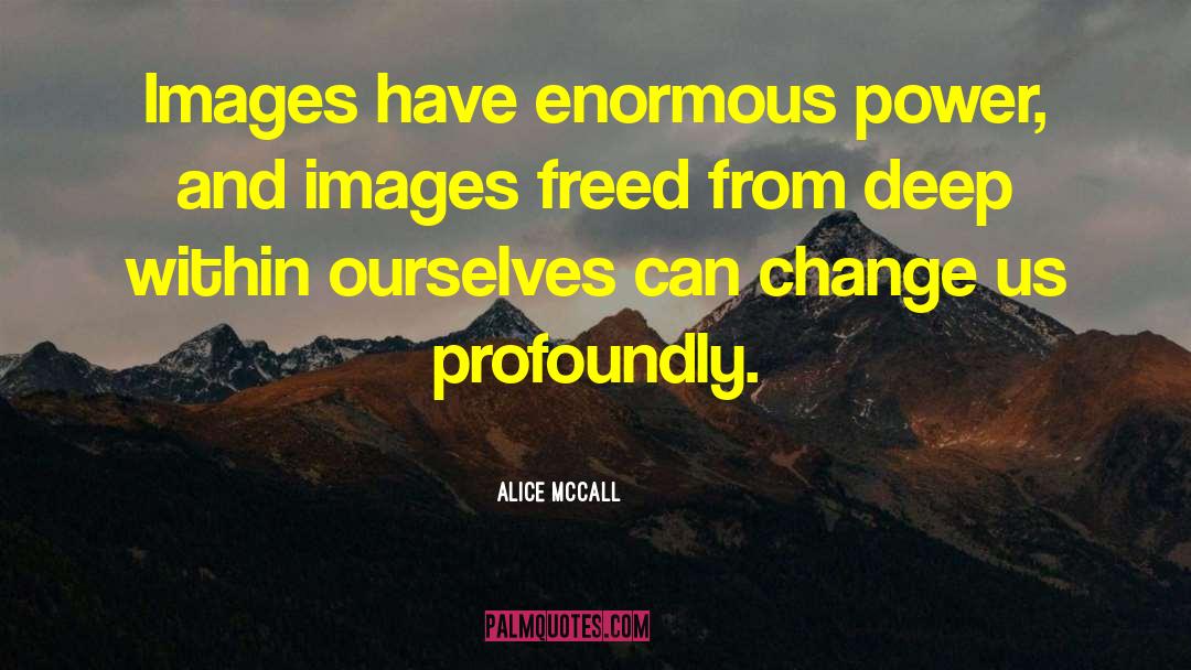 Alice McCall Quotes: Images have enormous power, and