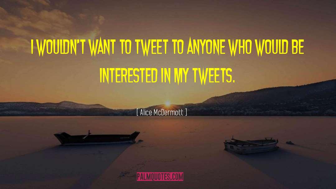 Alice McDermott Quotes: I wouldn't want to tweet