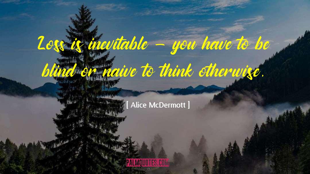 Alice McDermott Quotes: Loss is inevitable - you
